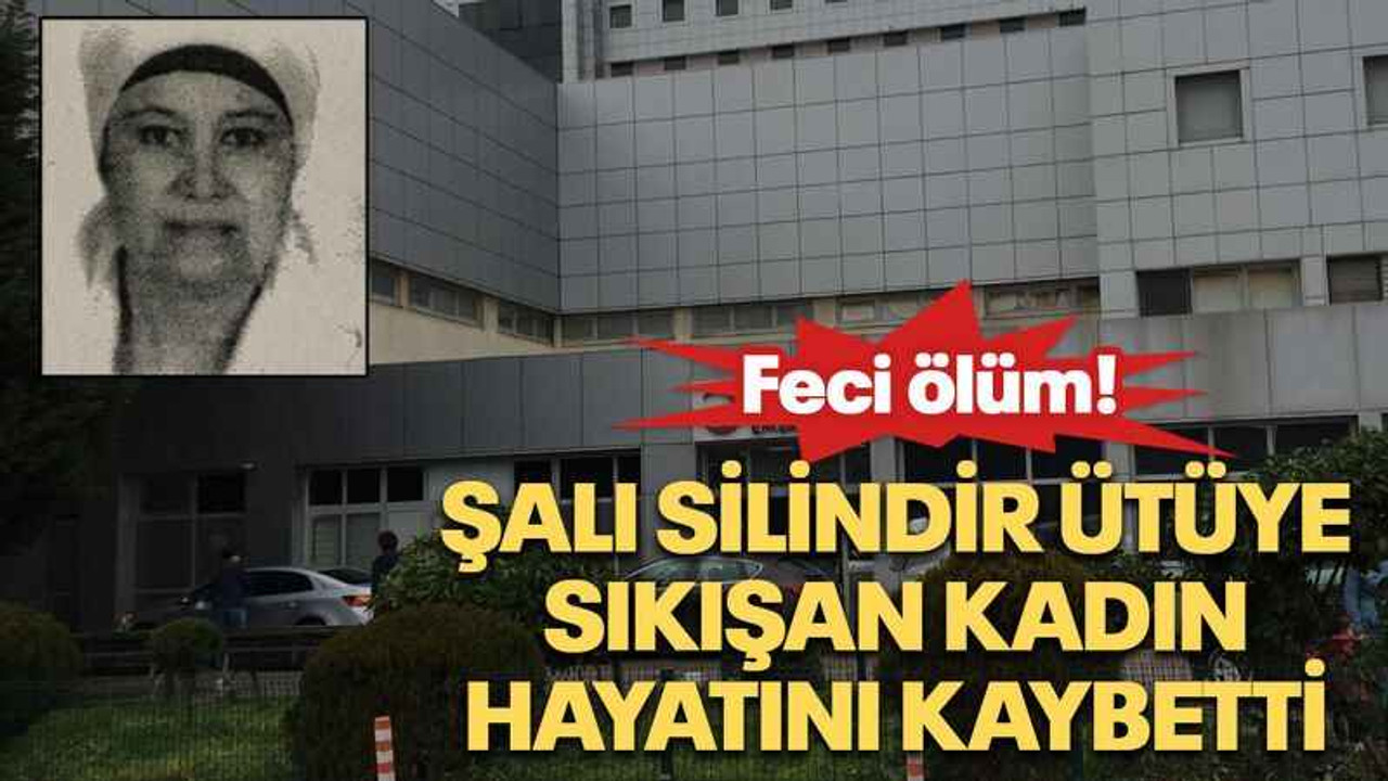 Şalı silindir ütüye sıkışan kadın hayatını kaybetti